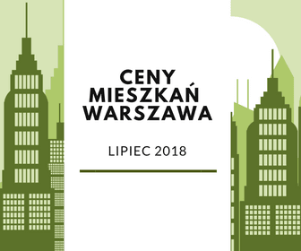 Raport ceny mieszkań w Warszawie 07 2018