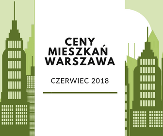 Raport ceny mieszkań w Warszawie 06 2018